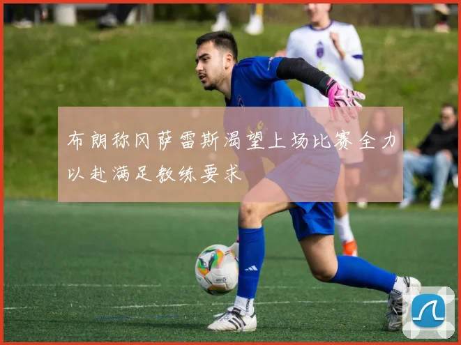 布朗称冈萨雷斯渴望上场比赛全力以赴满足教练要求