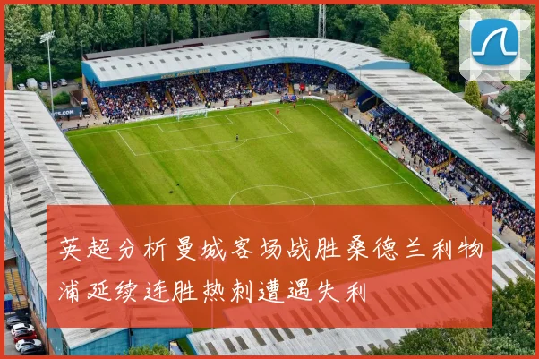 英超分析曼城客场战胜桑德兰利物浦延续连胜热刺遭遇失利