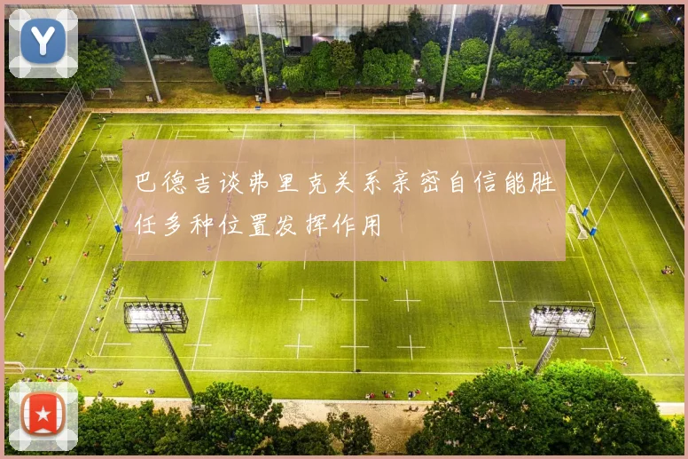 巴德吉谈弗里克关系亲密自信能胜任多种位置发挥作用