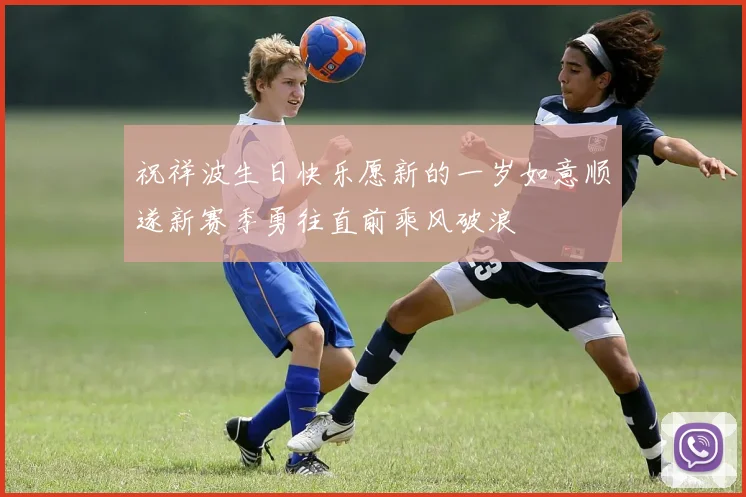 祝祥波生日快乐愿新的一岁如意顺遂新赛季勇往直前乘风破浪