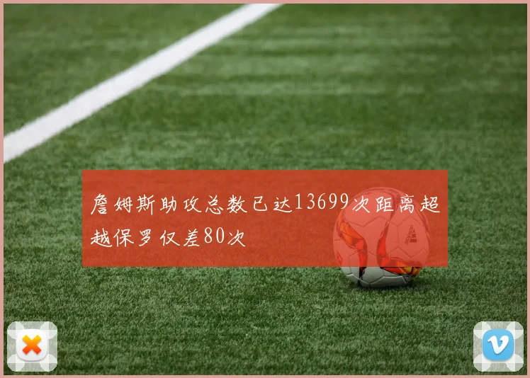 詹姆斯助攻总数已达13699次距离超越保罗仅差80次