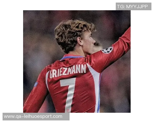 格列兹曼自信满满称拥有首发实力认为当前马竞实力超越以往